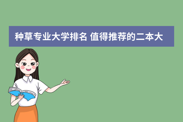 种草专业大学排名 值得推荐的二本大学有哪些?哪些二本院校值得报考？